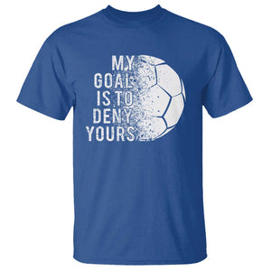 Soccer Goalkeeper T Shirt My Goal Is To Deny Yours TS09 Royal Blue Print Your Wear