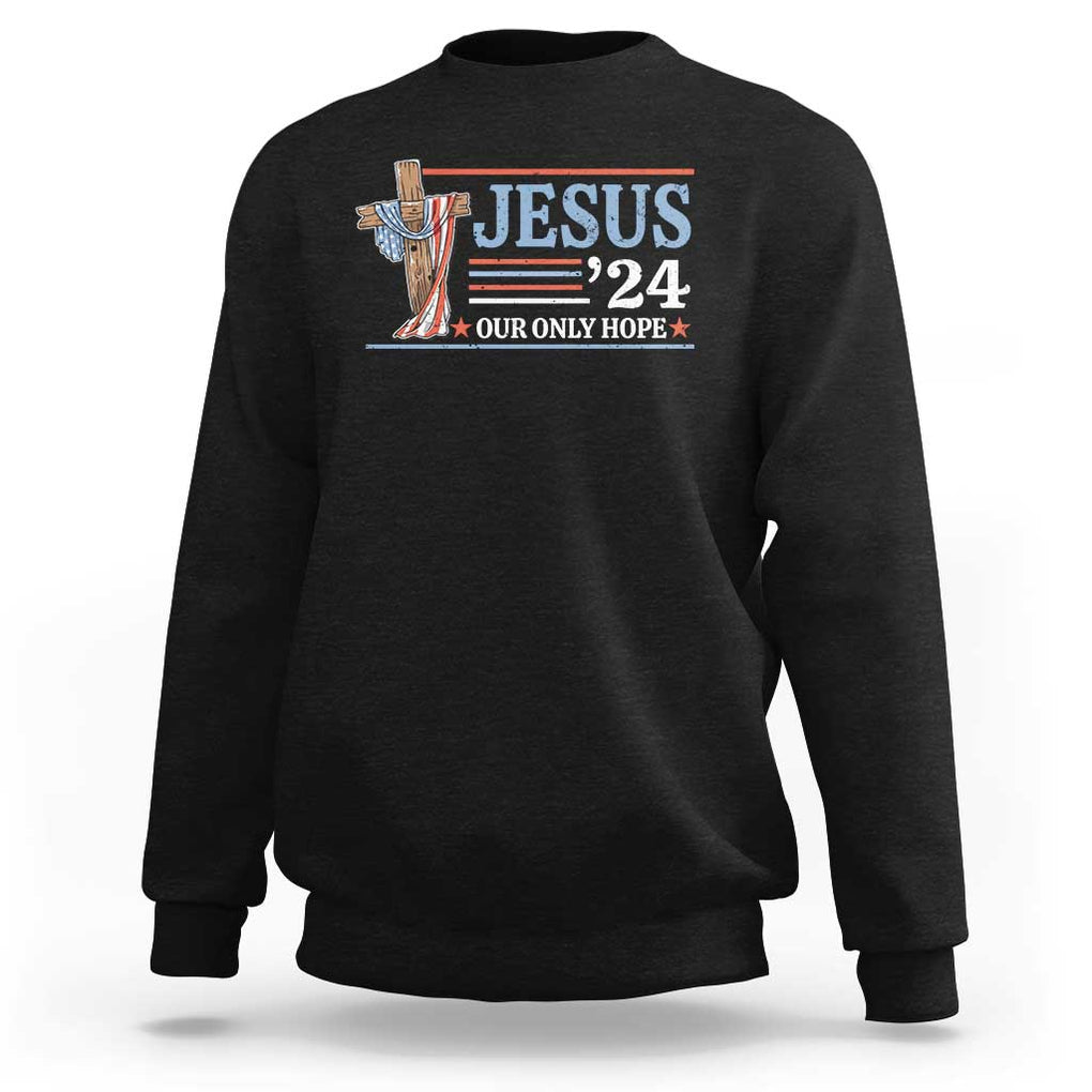 USA Election Christ Sweatshirt Jesus President 2024 Our Only Hope Christian TS09 Black Print Your Wear