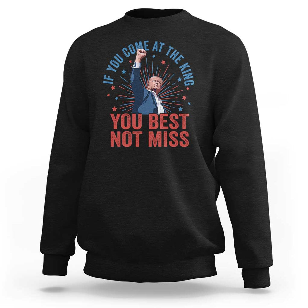 Trump Raised Fist Sweatshirt If You Come At The King You Best Not Miss TS09 Black Print Your Wear