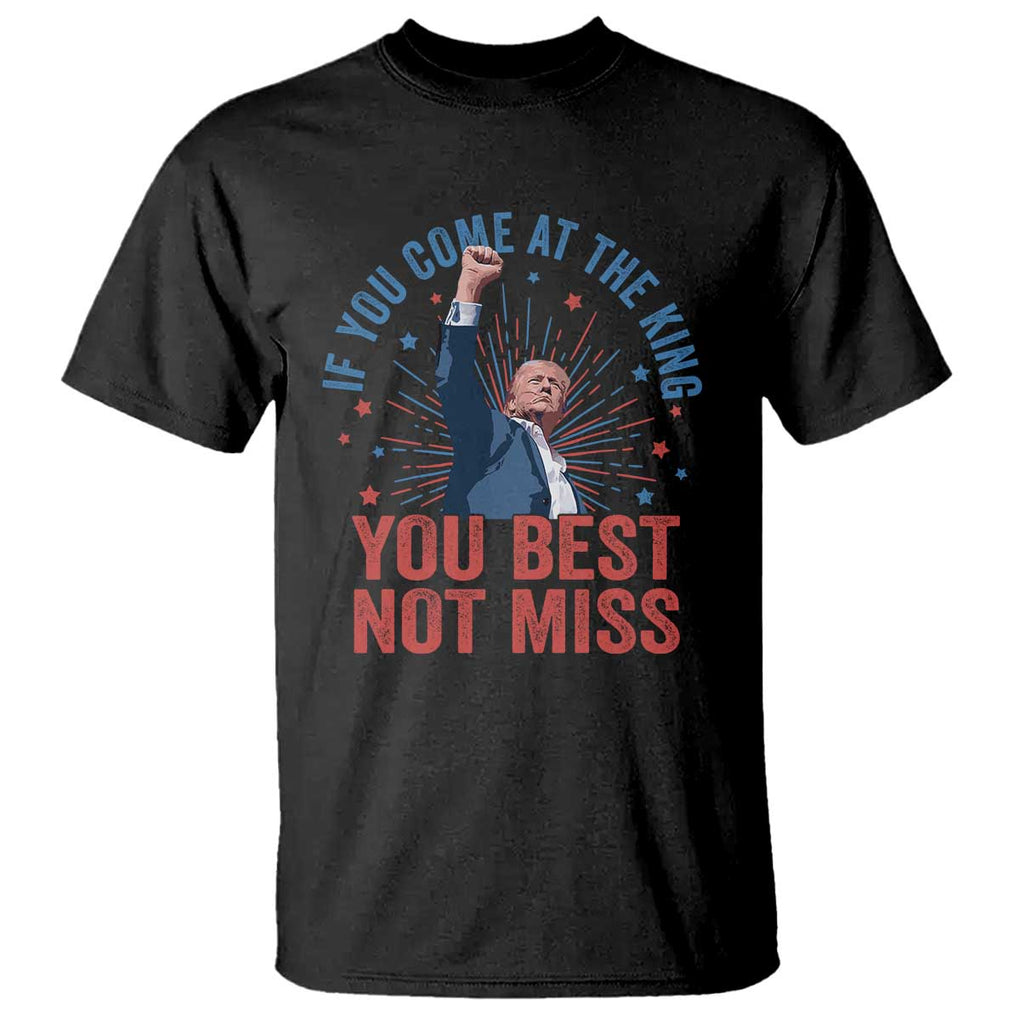 Trump Raised Fist T Shirt If You Come At The King You Best Not Miss TS09 Black Print Your Wear