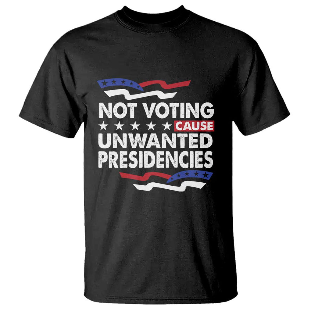 Vote 2024 T Shirt Not Voting Causes Unwanted Presidencies TS09 Black Print Your Wear