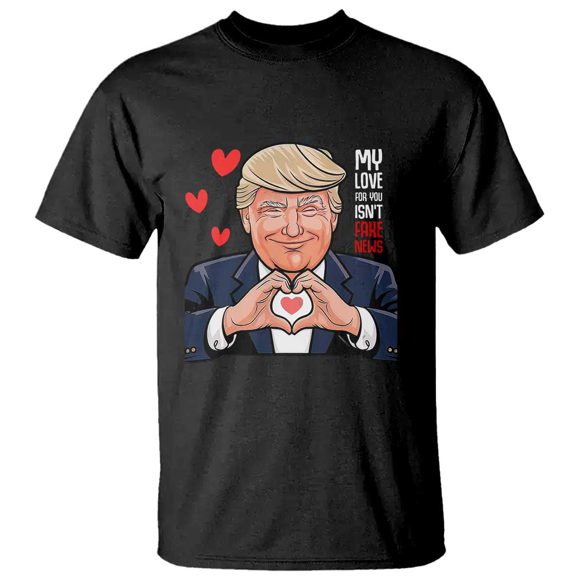 Funny Valentine's Day Trump T Shirt My Love For You Isn't Fake News TS09 Black Print Your Wear