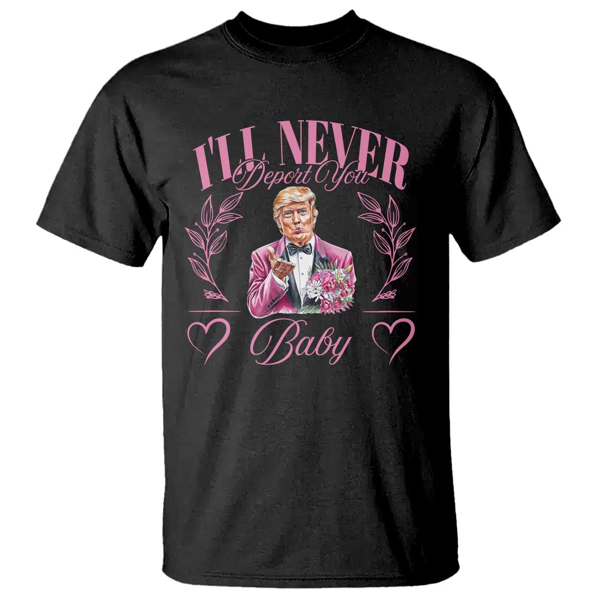 Funny Valentine's Day Trump T Shirt I'll Never Deport You Pink Trump TS09 Black Print Your Wear