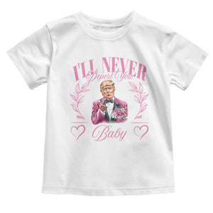 Funny Valentine's Day Trump Toddler T Shirt I'll Never Deport You Pink Trump TS09 White Print Your Wear