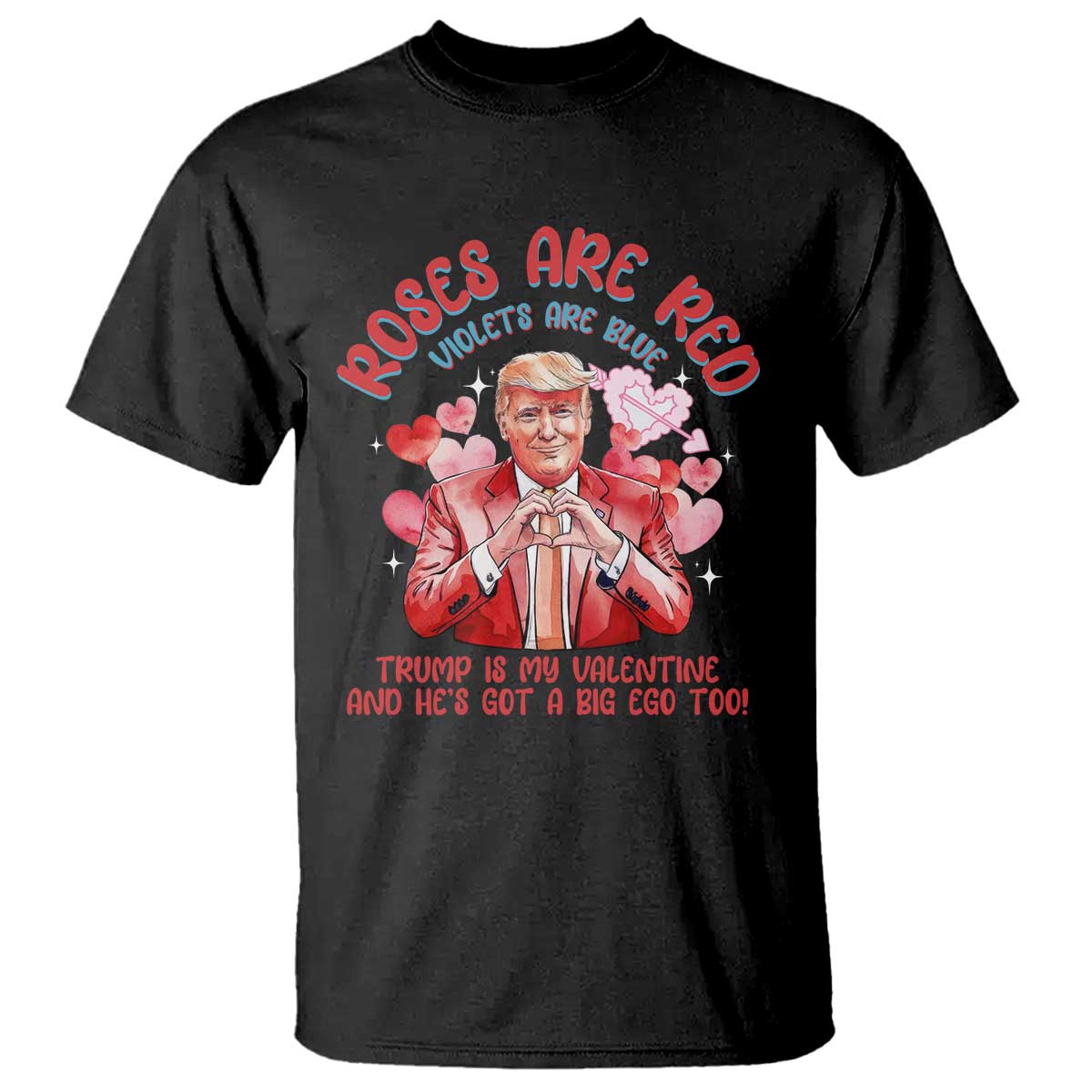 Funny Trump Lover T Shirt Roses are Red Trump Is My Valentine And He's Got A Big Ego Too TS09 Black Print Your Wear