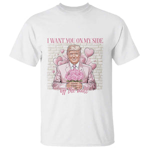 Funny Valentine's Day Trump T Shirt I Want You On My Side Off The Wall TS09 White Print Your Wear