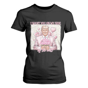 Funny Valentine's Day Trump T Shirt For Women I Want You On My Side Off The Wall TS09 Black Print Your Wear