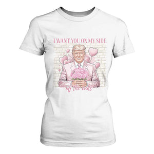 Funny Valentine's Day Trump T Shirt For Women I Want You On My Side Off The Wall TS09 White Print Your Wear