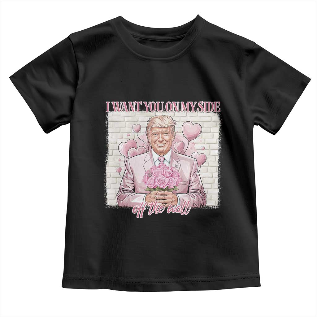 Funny Valentine's Day Trump Toddler T Shirt I Want You On My Side Off The Wall TS09 Black Print Your Wear