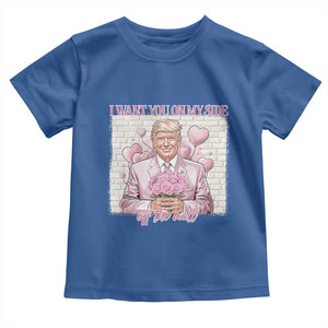 Funny Valentine's Day Trump Toddler T Shirt I Want You On My Side Off The Wall TS09 Royal Blue Print Your Wear