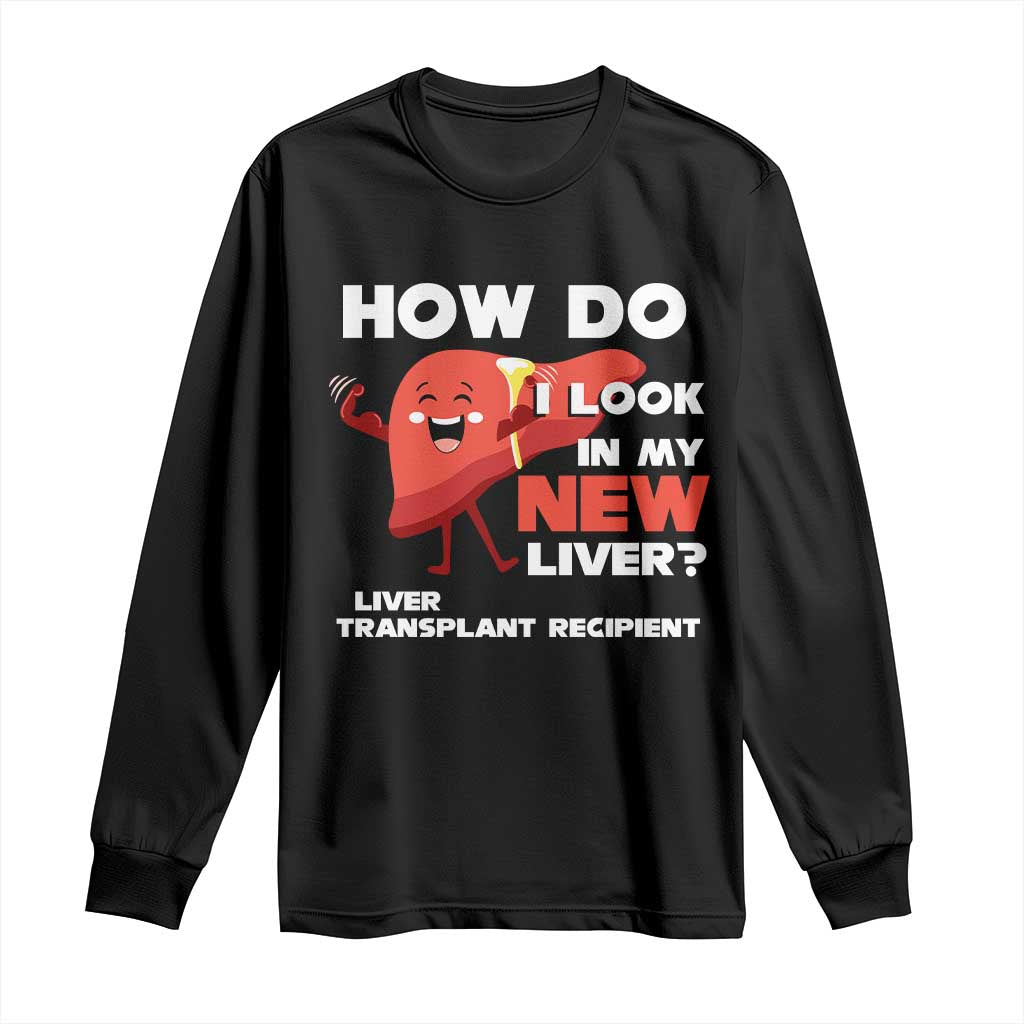 Liver Transplant Recipient Long Sleeve Shirt How Do I Look in My New Liver TS09 Black Print Your Wear