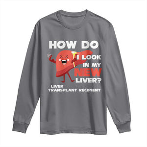 Liver Transplant Recipient Long Sleeve Shirt How Do I Look in My New Liver TS09 Charcoal Print Your Wear