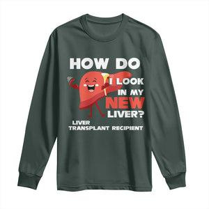 Liver Transplant Recipient Long Sleeve Shirt How Do I Look in My New Liver TS09 Dark Forest Green Print Your Wear