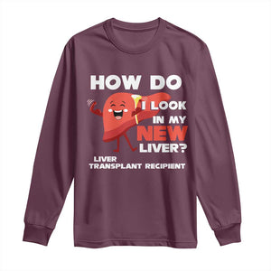 Liver Transplant Recipient Long Sleeve Shirt How Do I Look in My New Liver TS09 Maroon Print Your Wear