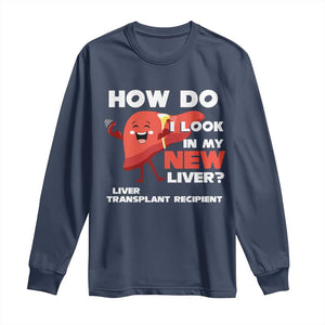 Liver Transplant Recipient Long Sleeve Shirt How Do I Look in My New Liver TS09 Navy Print Your Wear