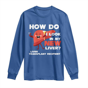 Liver Transplant Recipient Long Sleeve Shirt How Do I Look in My New Liver TS09 Royal Blue Print Your Wear