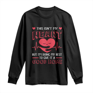 Heart Transplant Long Sleeve Shirt This Isn't My Heart But I'm Doing My Best To Give It A Good Home TS09 Black Print Your Wear