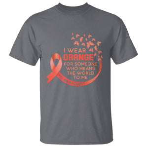 Multiple Sclerosis Awareness T Shirt I Wear Orange For Someone Who Means The World To Me TS09 Charcoal Printyourwear