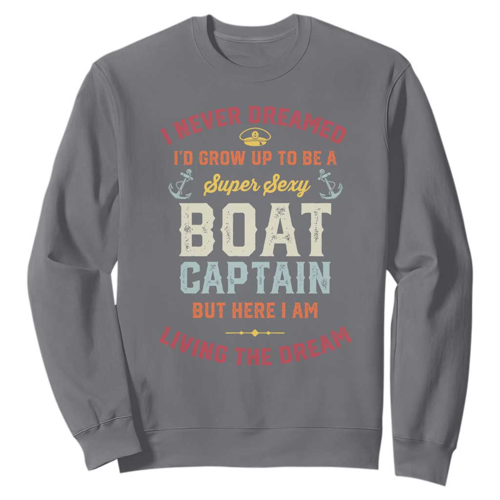 Boat Captain Sweatshirt I Never Dreamed I'd Grow Up To be A Super Sexy Boat Captain TS09 Charcoal Print Your Wear