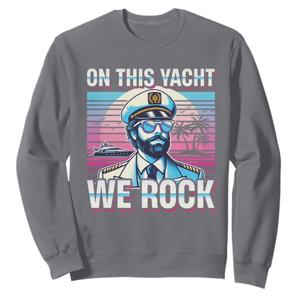 Yacht Rock Party Sweatshirt On This Yacht We Rock Boating TS09 Charcoal Print Your Wear