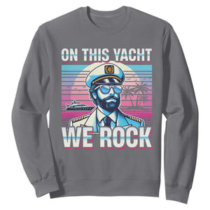 Yacht Rock Party Sweatshirt On This Yacht We Rock Boating TS09 Charcoal Print Your Wear
