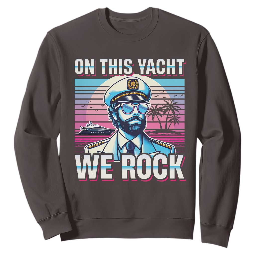 Yacht Rock Party Sweatshirt On This Yacht We Rock Boating TS09 Dark Chocolate Print Your Wear