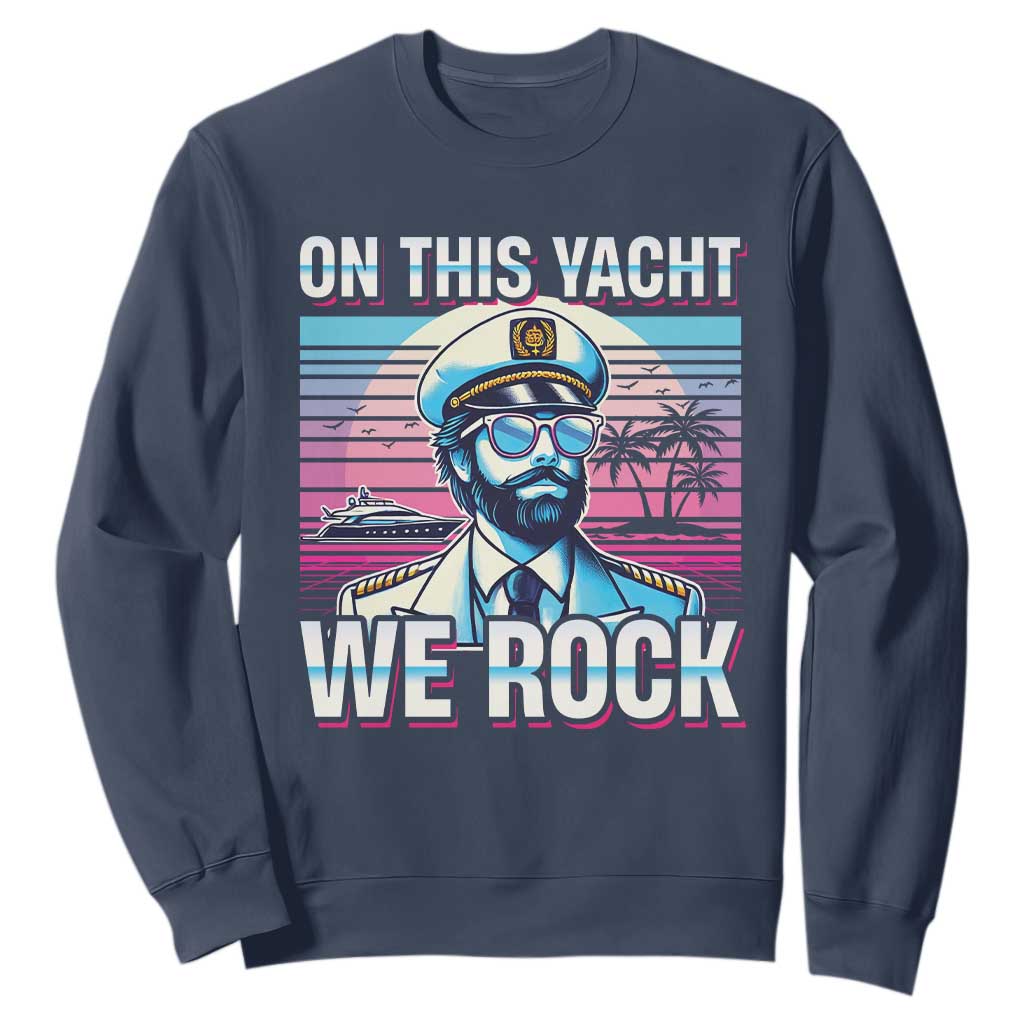 Yacht Rock Party Sweatshirt On This Yacht We Rock Boating TS09 Navy Print Your Wear