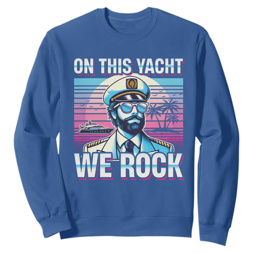 Yacht Rock Party Sweatshirt On This Yacht We Rock Boating TS09 Royal Blue Print Your Wear
