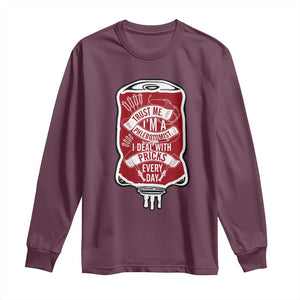 Phlebotomist Long Sleeve Shirt Trust Me I'm A Phlebotomist I Deal With Pricks Every Day TS09 Maroon Print Your Wear