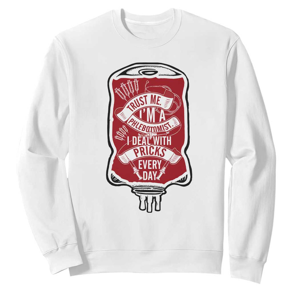 Phlebotomist Sweatshirt Trust Me I'm A Phlebotomist I Deal With Pricks Every Day TS09 White Print Your Wear