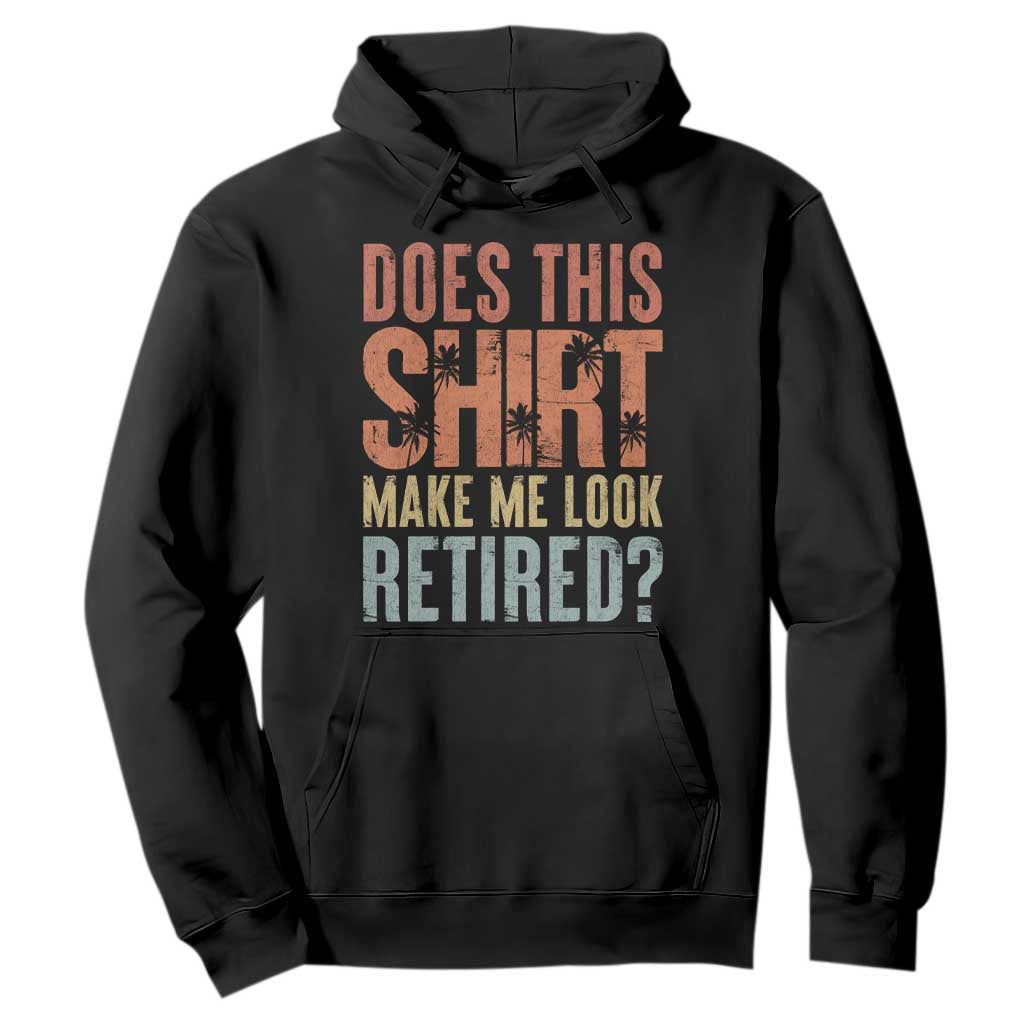Funny Retirement Hoodie Does This Make Me Look Retired TS09 Black Print Your Wear