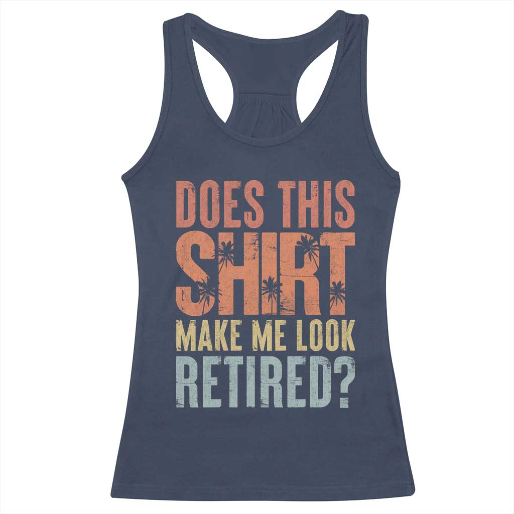 Funny Retirement Racerback Tank Top Does This Make Me Look Retired TS09 Navy Print Your Wear