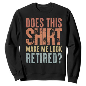 Funny Retirement Sweatshirt Does This Make Me Look Retired TS09 Black Print Your Wear
