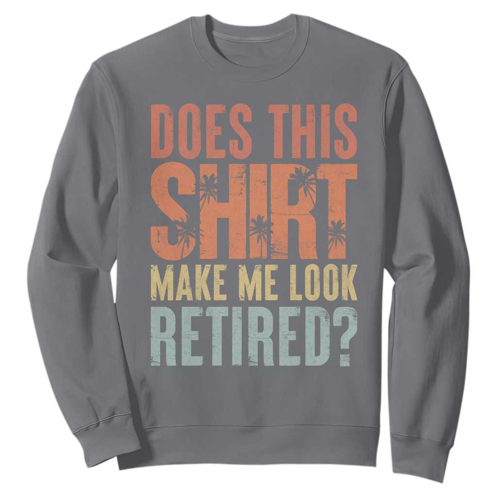 Funny Retirement Sweatshirt Does This Make Me Look Retired TS09 Charcoal Print Your Wear