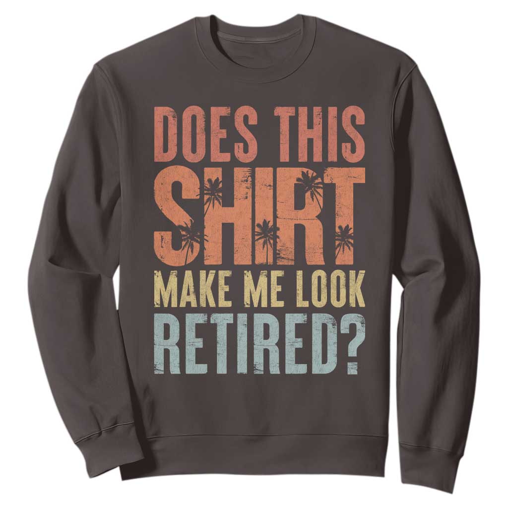 Funny Retirement Sweatshirt Does This Make Me Look Retired TS09 Dark Chocolate Print Your Wear