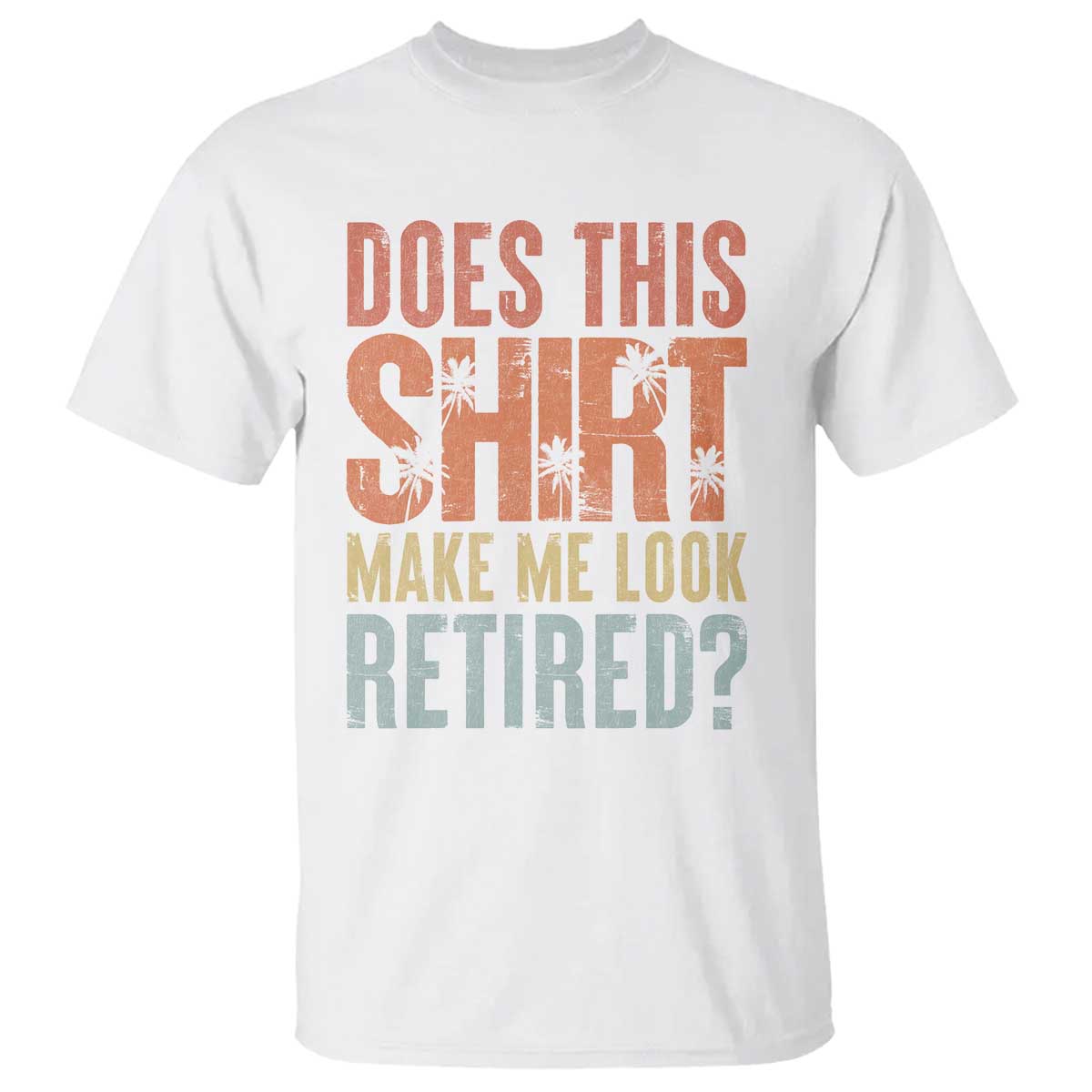 Funny Retirement T Shirt Does This Make Me Look Retired TS09 White Print Your Wear