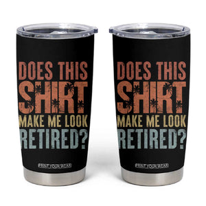 Funny Retirement Tumbler Cup Does This Make Me Look Retired TS09 Black Print Your Wear