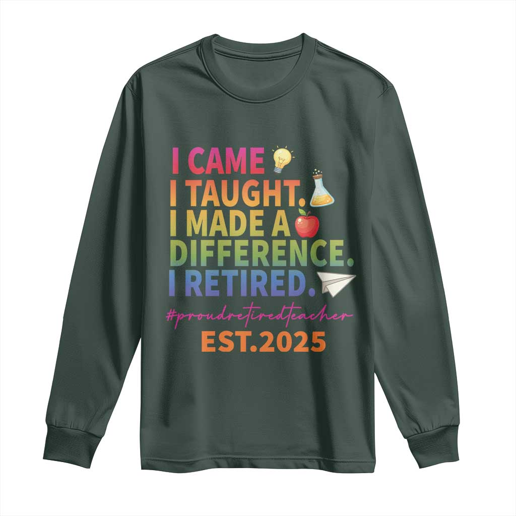 Funny Teacher Retirement 2025 Long Sleeve Shirt Came Taught Made Difference Retired TS09 Dark Forest Green Print Your Wear