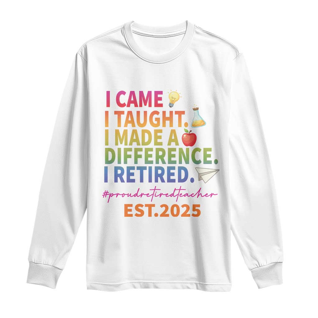 Funny Teacher Retirement 2025 Long Sleeve Shirt Came Taught Made Difference Retired TS09 White Print Your Wear