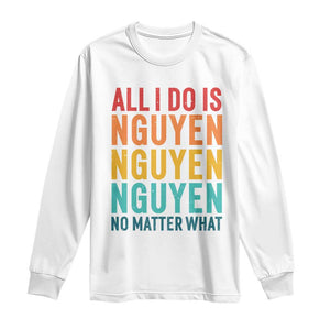 Vietnamese Pride Long Sleeve Shirt All I Do Is Nguyen No Matter What TS09 White Print Your Wear