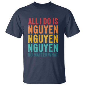 Vietnamese Pride T Shirt All I Do Is Nguyen No Matter What TS09 Navy Print Your Wear