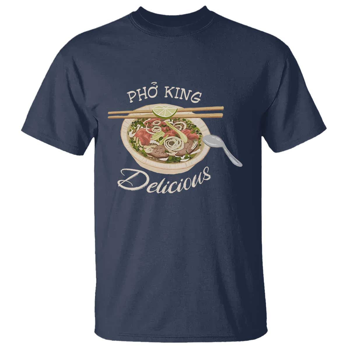 Vietnamese Food Lover T Shirt Pho King Delicious TS09 Navy Print Your Wear