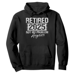 Retirement 2025 Hoodie Retired Not My Problem Anymore TS09 Black Print Your Wear