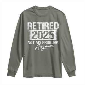 Retirement 2025 Long Sleeve Shirt Retired Not My Problem Anymore TS09 Military Green Print Your Wear