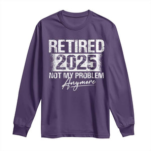 Retirement 2025 Long Sleeve Shirt Retired Not My Problem Anymore TS09 Purple Print Your Wear