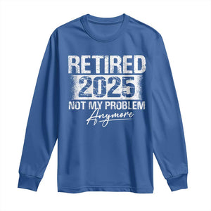 Retirement 2025 Long Sleeve Shirt Retired Not My Problem Anymore TS09 Royal Blue Print Your Wear