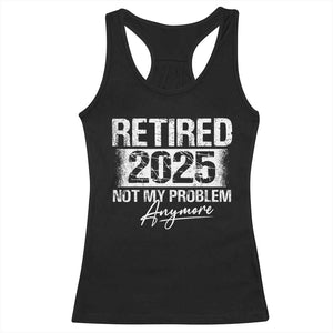 Retirement 2025 Racerback Tank Top Retired Not My Problem Anymore TS09 Black Print Your Wear