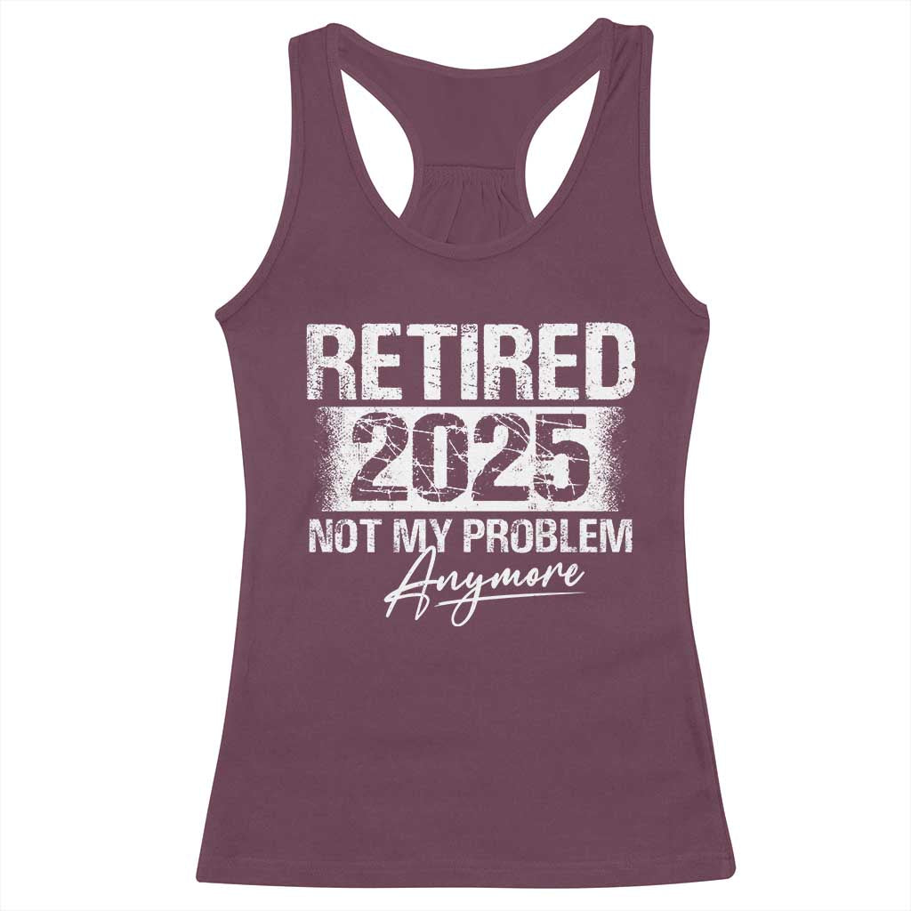 Retirement 2025 Racerback Tank Top Retired Not My Problem Anymore TS09 Maroon Print Your Wear
