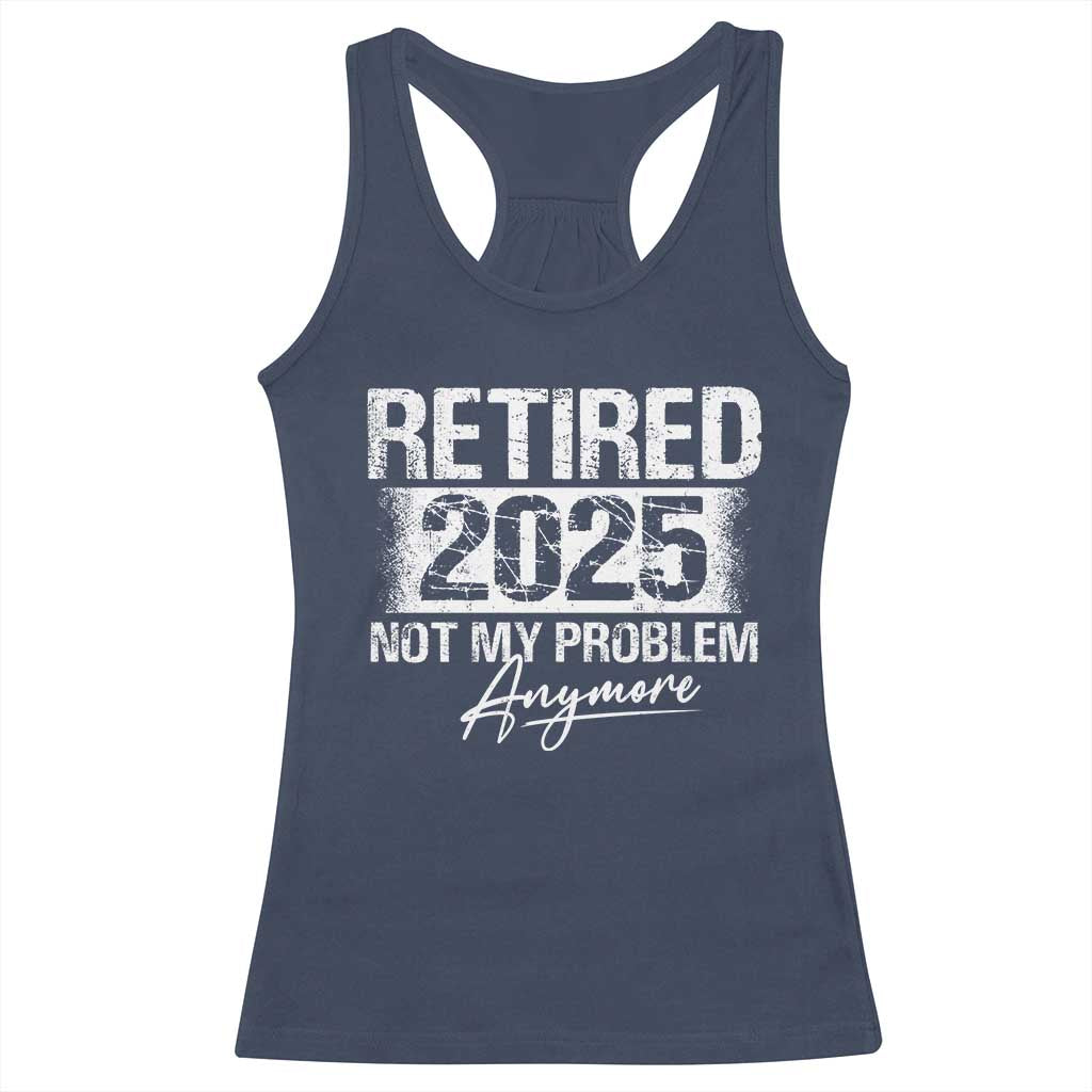 Retirement 2025 Racerback Tank Top Retired Not My Problem Anymore TS09 Navy Print Your Wear