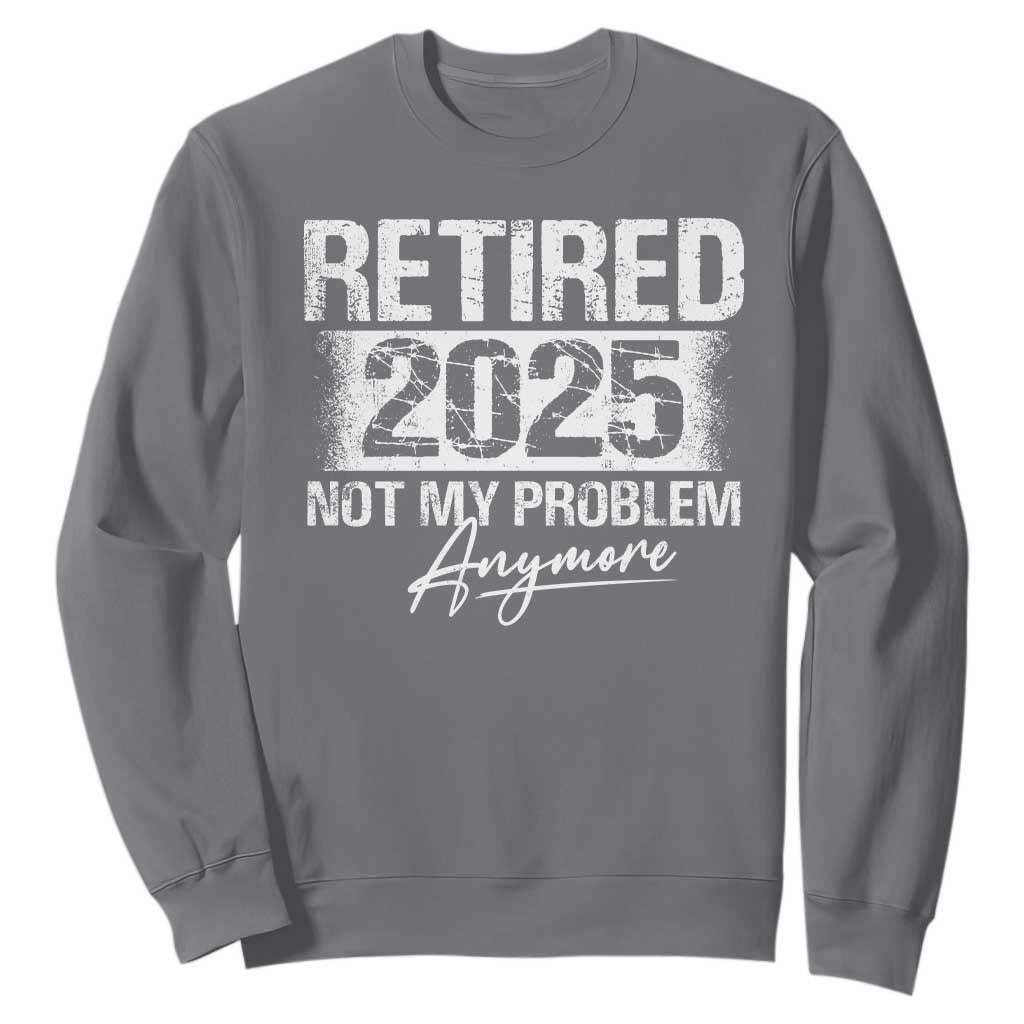 Retirement 2025 Sweatshirt Retired Not My Problem Anymore TS09 Charcoal Print Your Wear